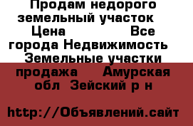 Продам недорого земельный участок  › Цена ­ 450 000 - Все города Недвижимость » Земельные участки продажа   . Амурская обл.,Зейский р-н